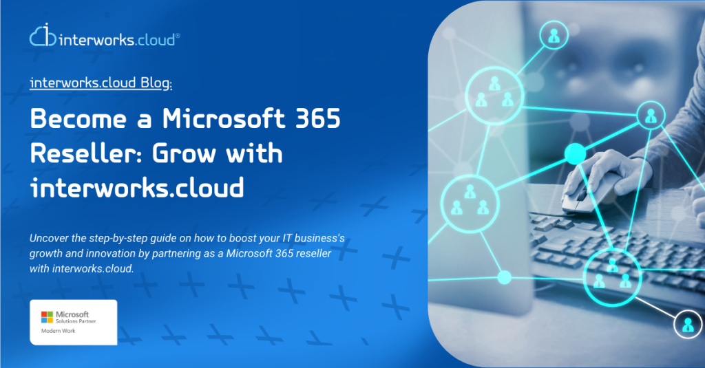 DISTRIBUTION BLOG - Become a Microsoft 365 Reseller Grow with interworks.cloud