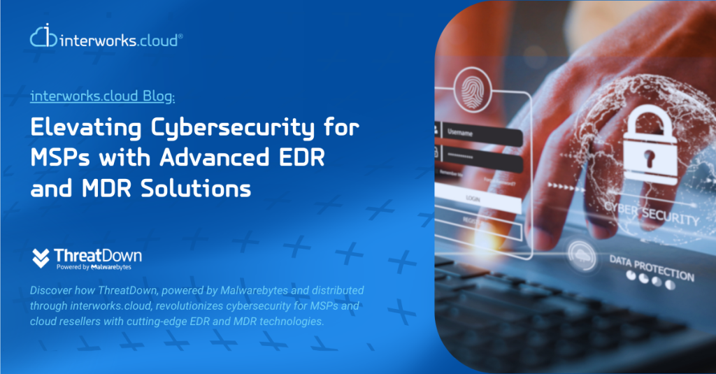 DISTRIBUTION BLOG - ThreatDown and interworks.cloud Elevating Cybersecurity for MSPs with Advanced EDR and MDR Solutions