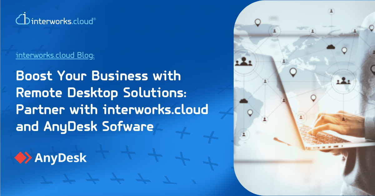 DISTRIBUTION BLOG - Boost Your Business with Remote Desktop Solutions Partner with interworks.cloud and AnyDesk