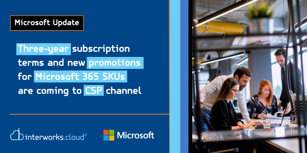 Microsoft Update Three-year subscription terms and new promotions for Microsoft 365 SKUs are coming to CSP