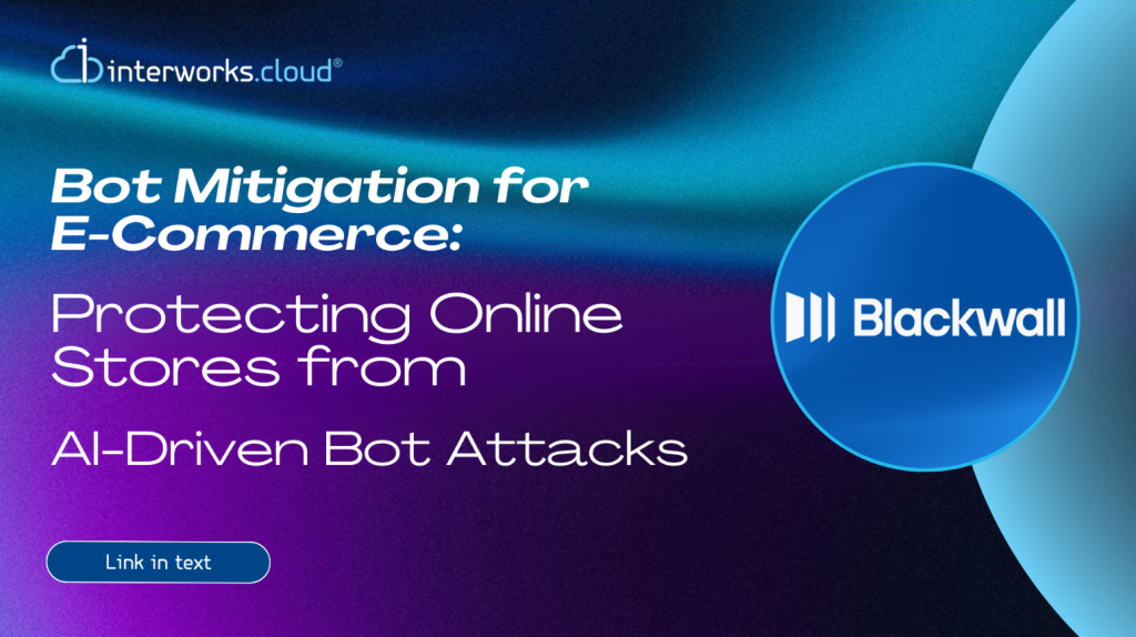 Bot Mitigation for E-Commerce: Protecting Online Stores from AI-Driven Bot Attacks - interworks.cloud blog